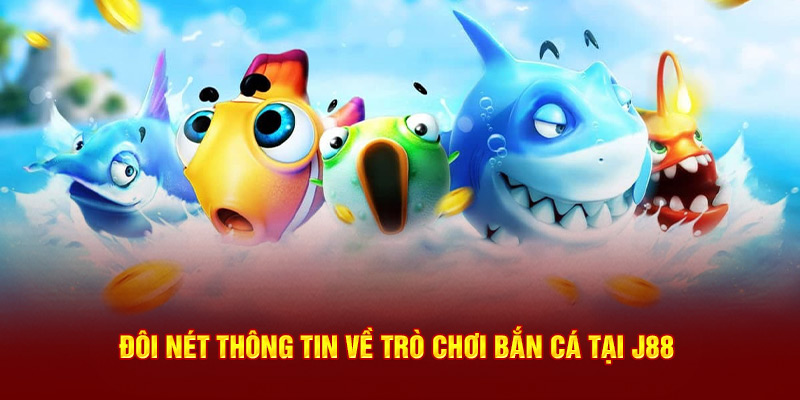Đôi nét thông tin về trò bắn cá tại J88